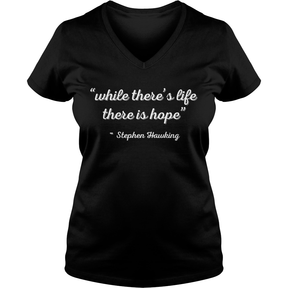 Stephen Hawking While Theres Life There Is Hope Shirt 5 Stephen Hawking While Theres Life There Is Hope V Neck