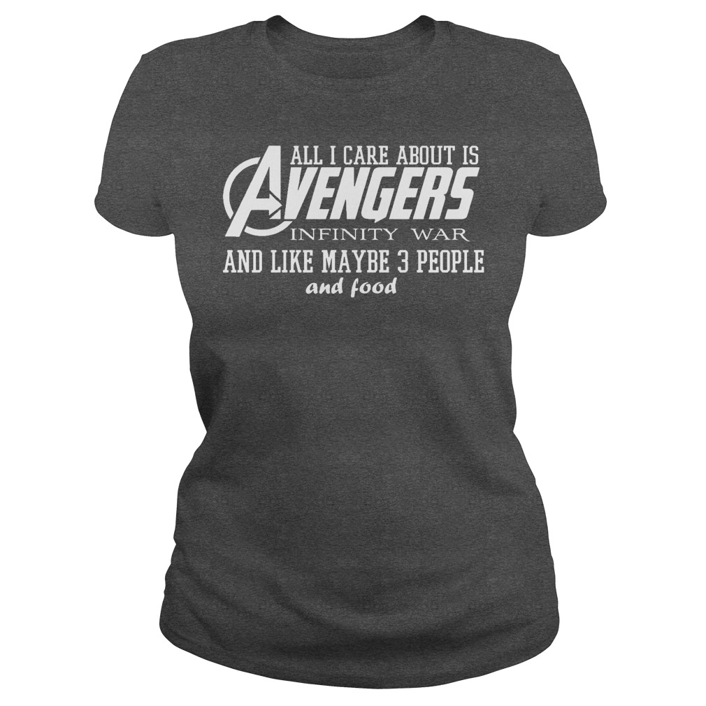 All I Care About is Avengers Infinity War and Like Maybe 3 People and Food Shirt 6 All I Care About Is Avengers Infinity War And Like Maybe 3 People And Food Ladies