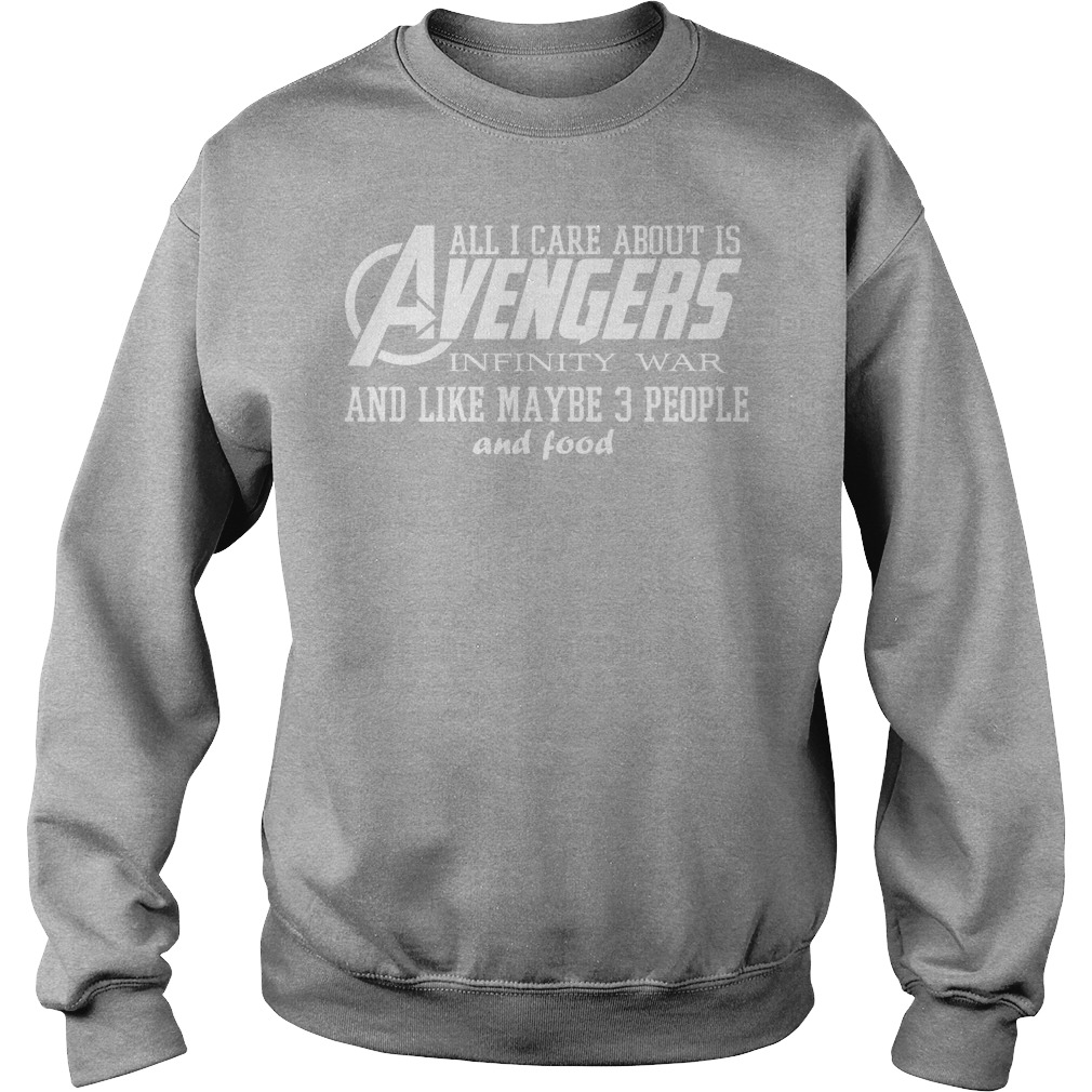All I Care About is Avengers Infinity War and Like Maybe 3 People and Food Shirt 4 All I Care About Is Avengers Infinity War And Like Maybe 3 People And Food Sweater