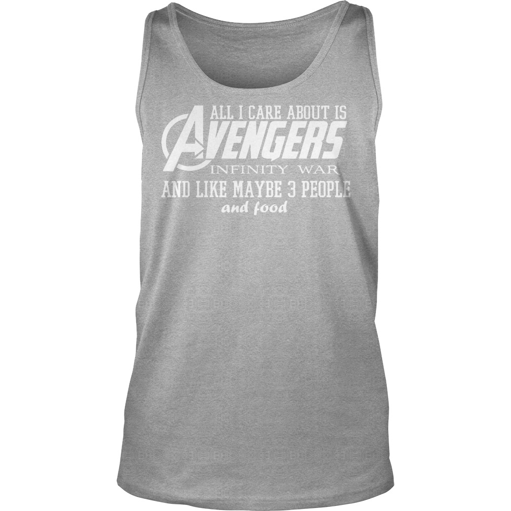 All I Care About is Avengers Infinity War and Like Maybe 3 People and Food Shirt 7 All I Care About Is Avengers Infinity War And Like Maybe 3 People And Food Tanktop