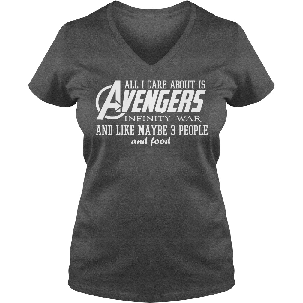 All I Care About is Avengers Infinity War and Like Maybe 3 People and Food Shirt 5 All I Care About Is Avengers Infinity War And Like Maybe 3 People And Food V Neck