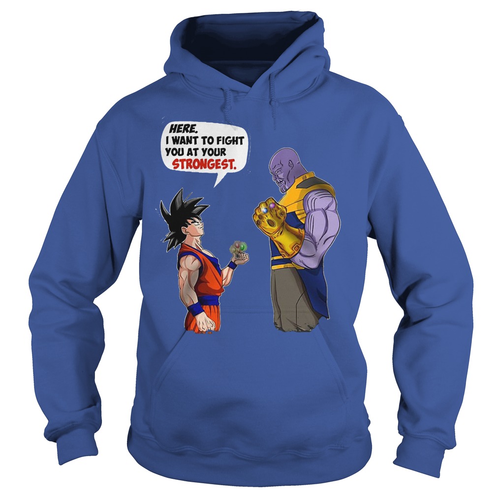 Goku and Thanos Here I Want To Fight Your Strongest Shirt 2 Goku And Thanos Here I Want To Fight Your Strongest Hoodie
