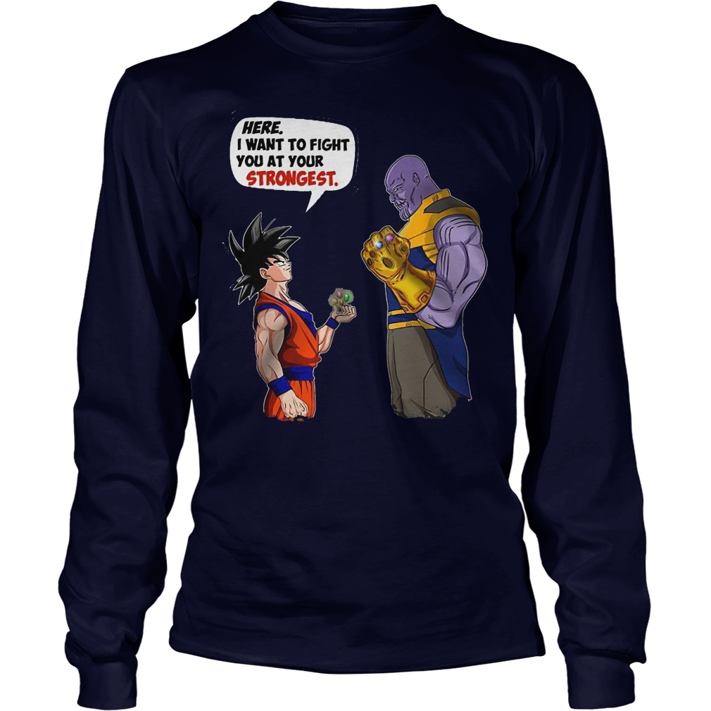 Goku and Thanos Here I Want To Fight Your Strongest Shirt 4 Goku And Thanos Here I Want To Fight Your Strongest Longsleeve