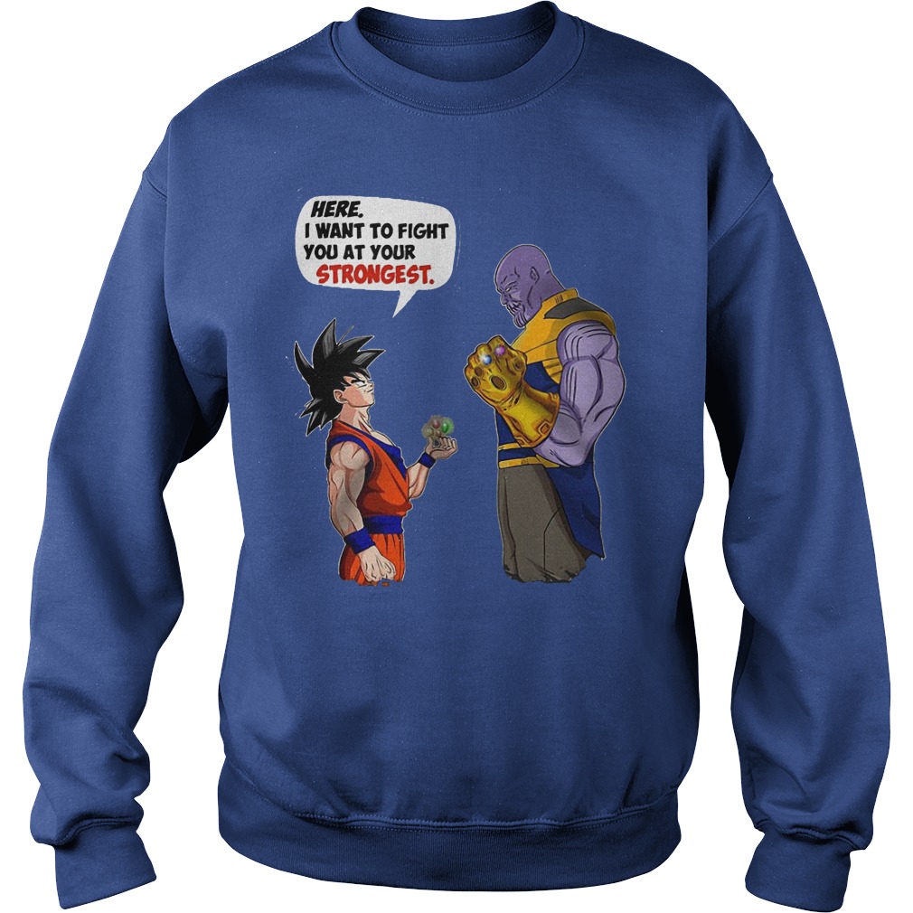 Goku and Thanos Here I Want To Fight Your Strongest Shirt 3 Goku And Thanos Here I Want To Fight Your Strongest Sweater