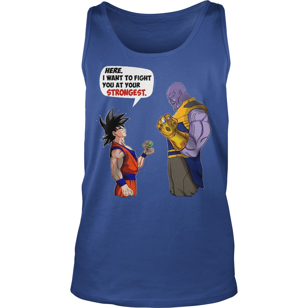 Goku and Thanos Here I Want To Fight Your Strongest Shirt 6 Goku And Thanos Here I Want To Fight Your Strongest Tanktop
