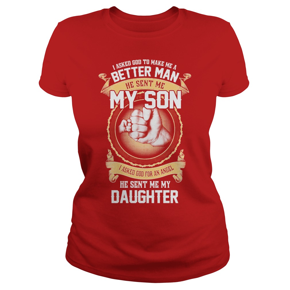 I Ask God To Make Me A Better Man He Sent Me My Son And Angel Daughter Shirt 7 I Ask God To Make Me A Better Man He Sent Me My Son And Angel Daughter Ladies