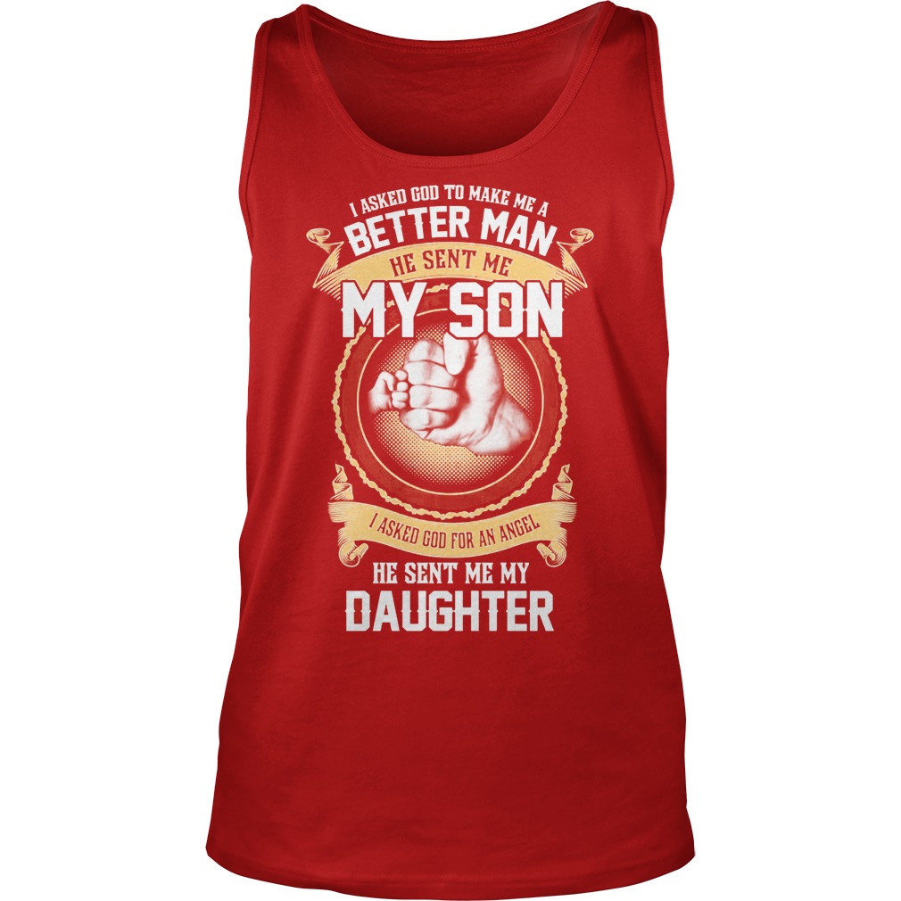 I Ask God To Make Me A Better Man He Sent Me My Son And Angel Daughter Shirt 6 I Ask God To Make Me A Better Man He Sent Me My Son And Angel Daughter Tanktop