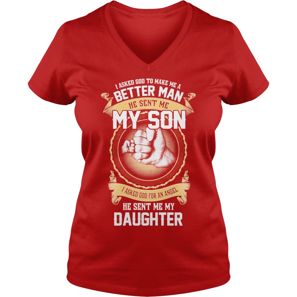 I Ask God To Make Me A Better Man He Sent Me My Son And Angel Daughter Shirt 5 I Ask God To Make Me A Better Man He Sent Me My Son And Angel Daughter V Neck