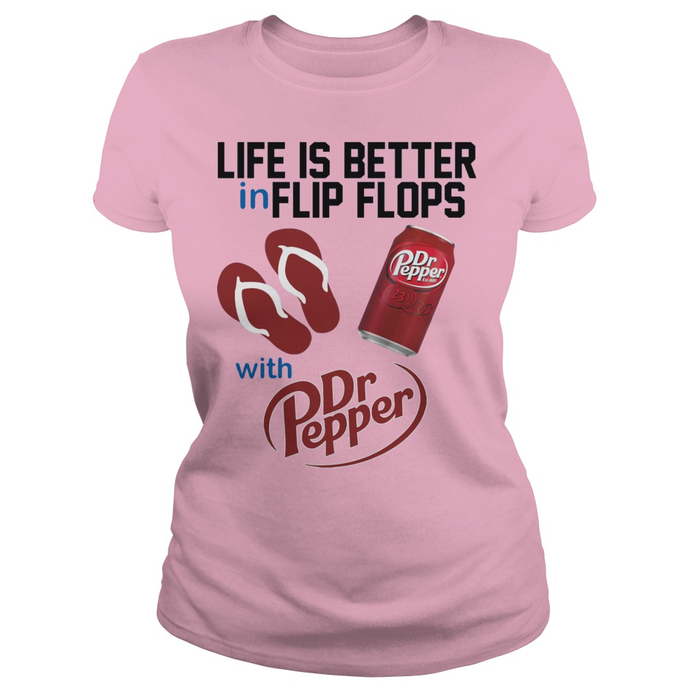 Life Is Better In Flip Flops With Dr Peper Shirt 7 Life Is Better In Flip Flops With Dr Peper Ladies