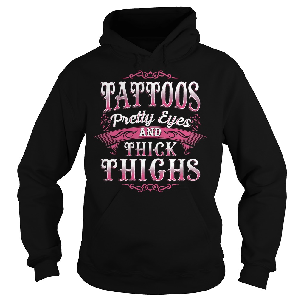 Tattoos Pretty Eyes And Thick Things Shirt 2 Tattoos Pretty Eyes And Thick Things Hoodie