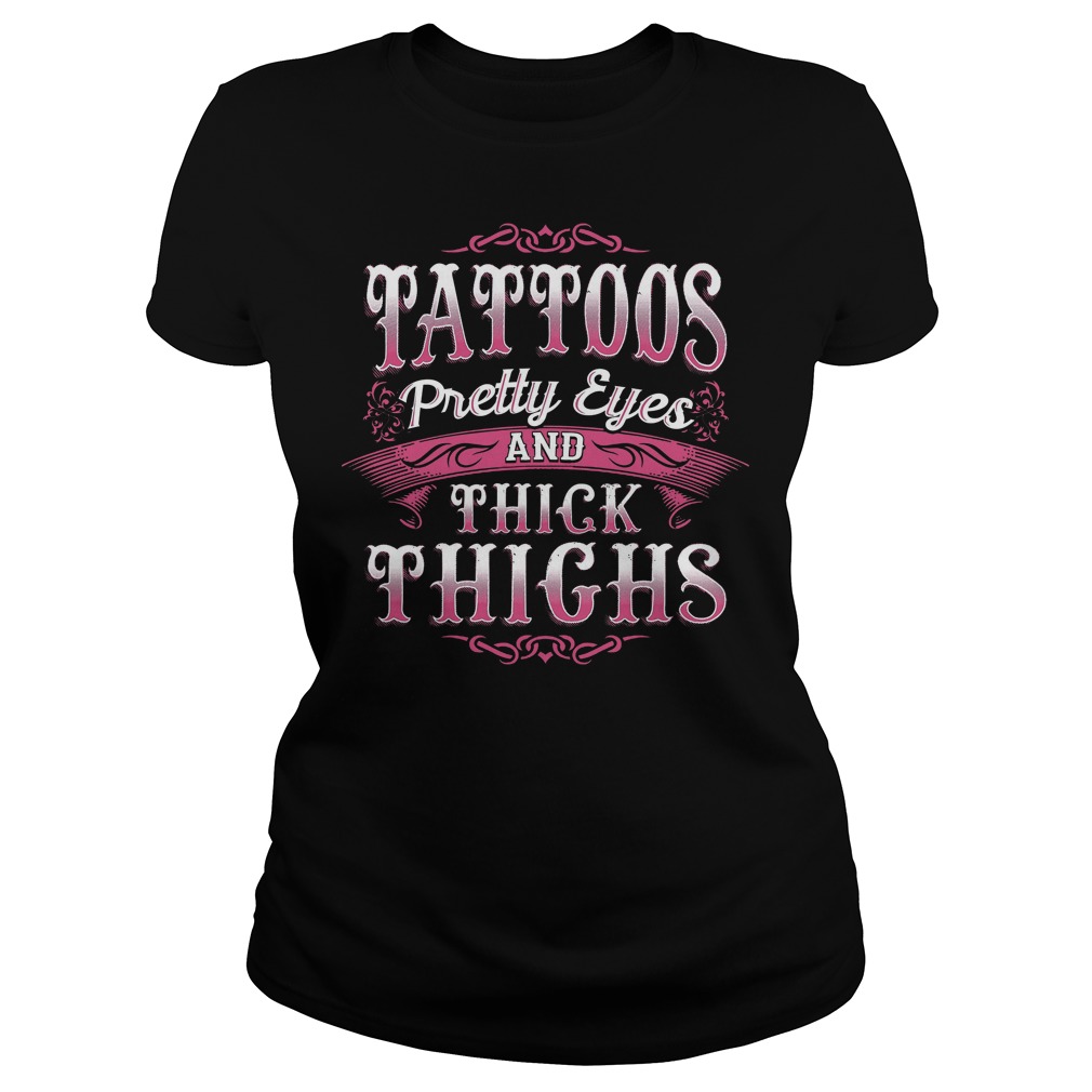 Tattoos Pretty Eyes And Thick Things Shirt 7 Tattoos Pretty Eyes And Thick Things Ladies