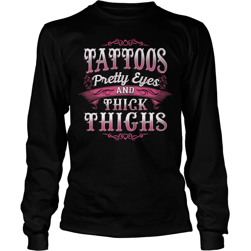 Tattoos Pretty Eyes And Thick Things Shirt 4 Tattoos Pretty Eyes And Thick Things Longsleeve