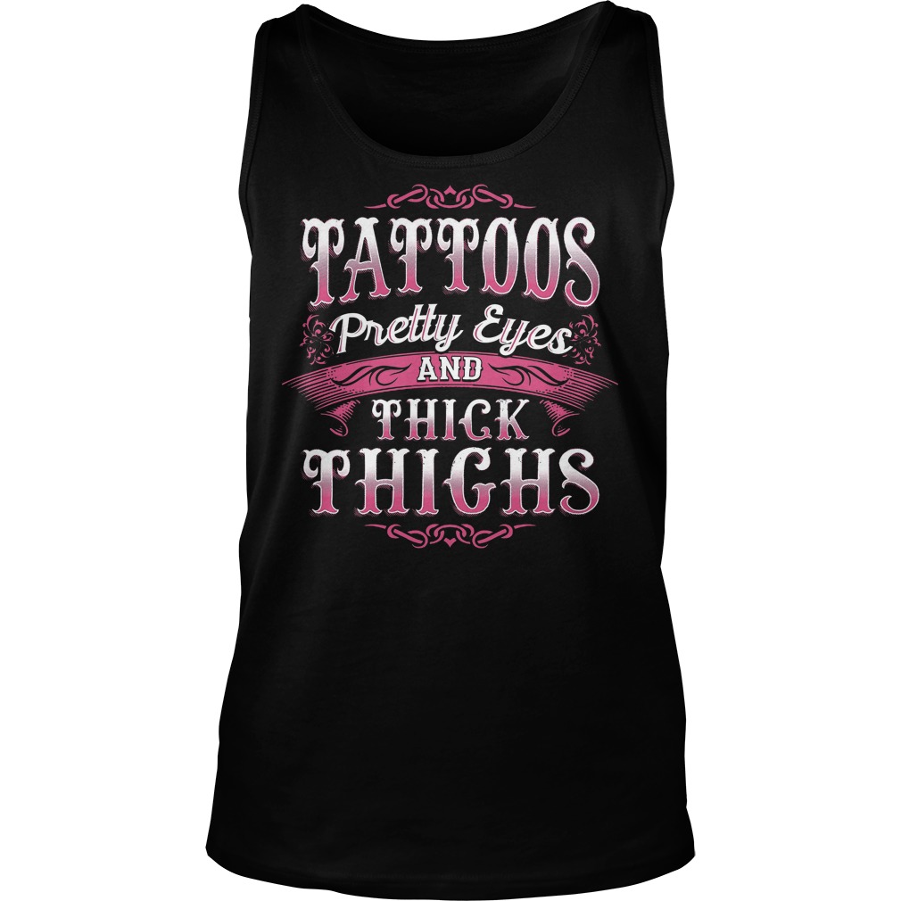 Tattoos Pretty Eyes And Thick Things Shirt 6 Tattoos Pretty Eyes And Thick Things Tanktop