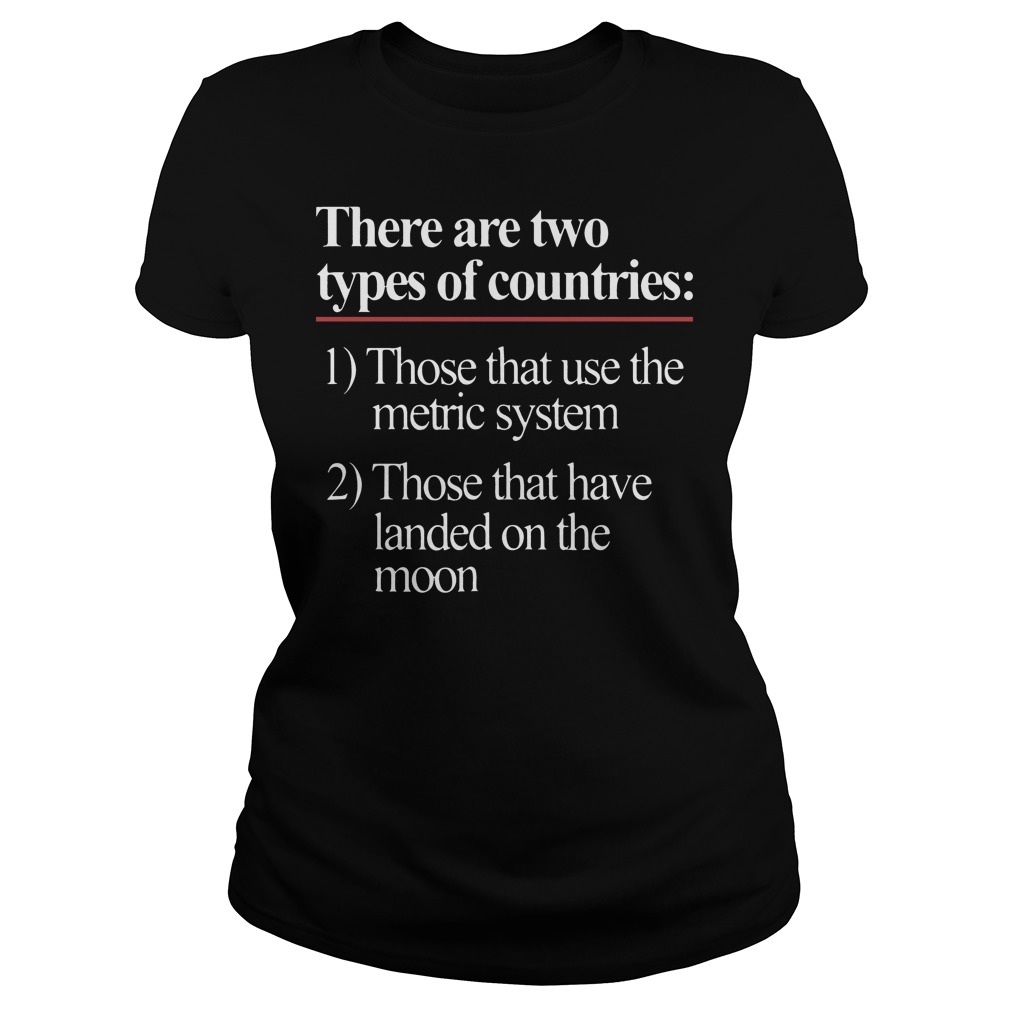 There Are Two Types Of Countries Those Who Use The Metric System Shirt 7 There Are Two Types Of Countries Those Who Use The Metric System Ladies
