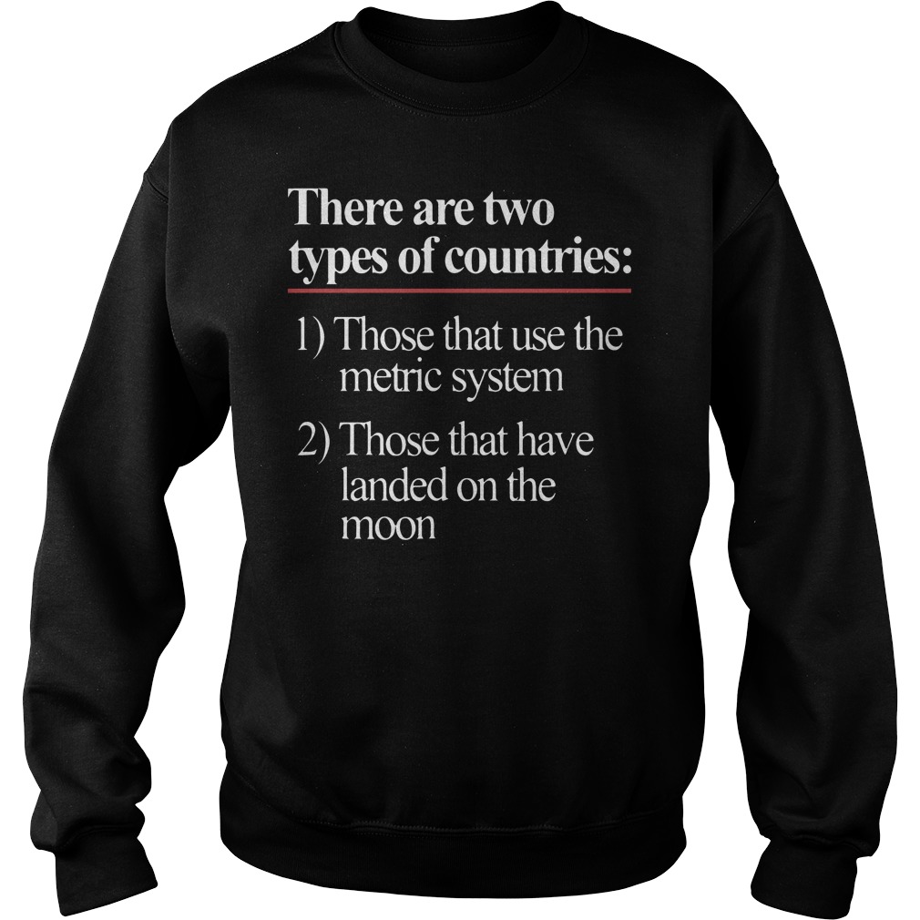 There Are Two Types Of Countries Those Who Use The Metric System Shirt 3 There Are Two Types Of Countries Those Who Use The Metric System Sweater