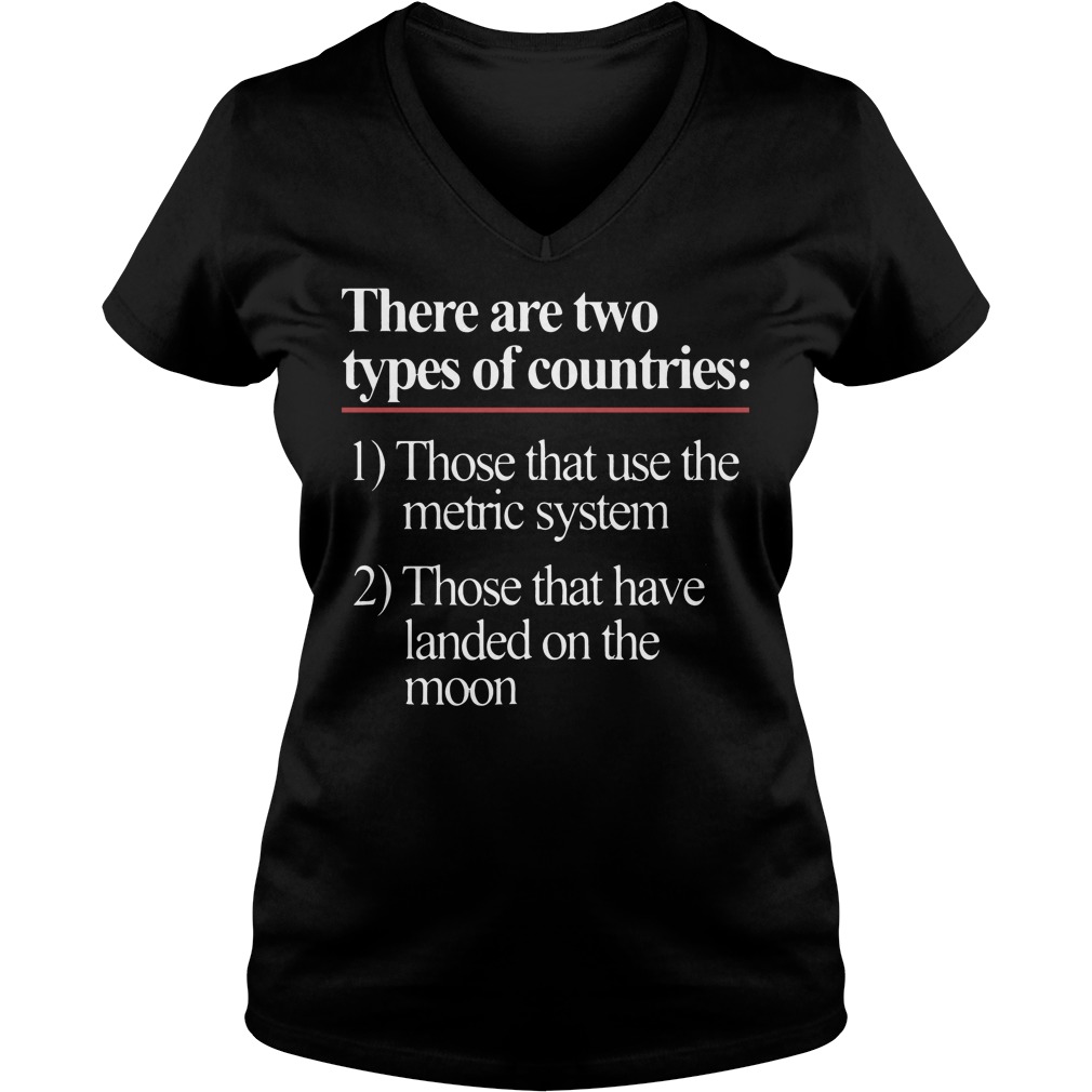 There Are Two Types Of Countries Those Who Use The Metric System Shirt 5 There Are Two Types Of Countries Those Who Use The Metric System V Neck