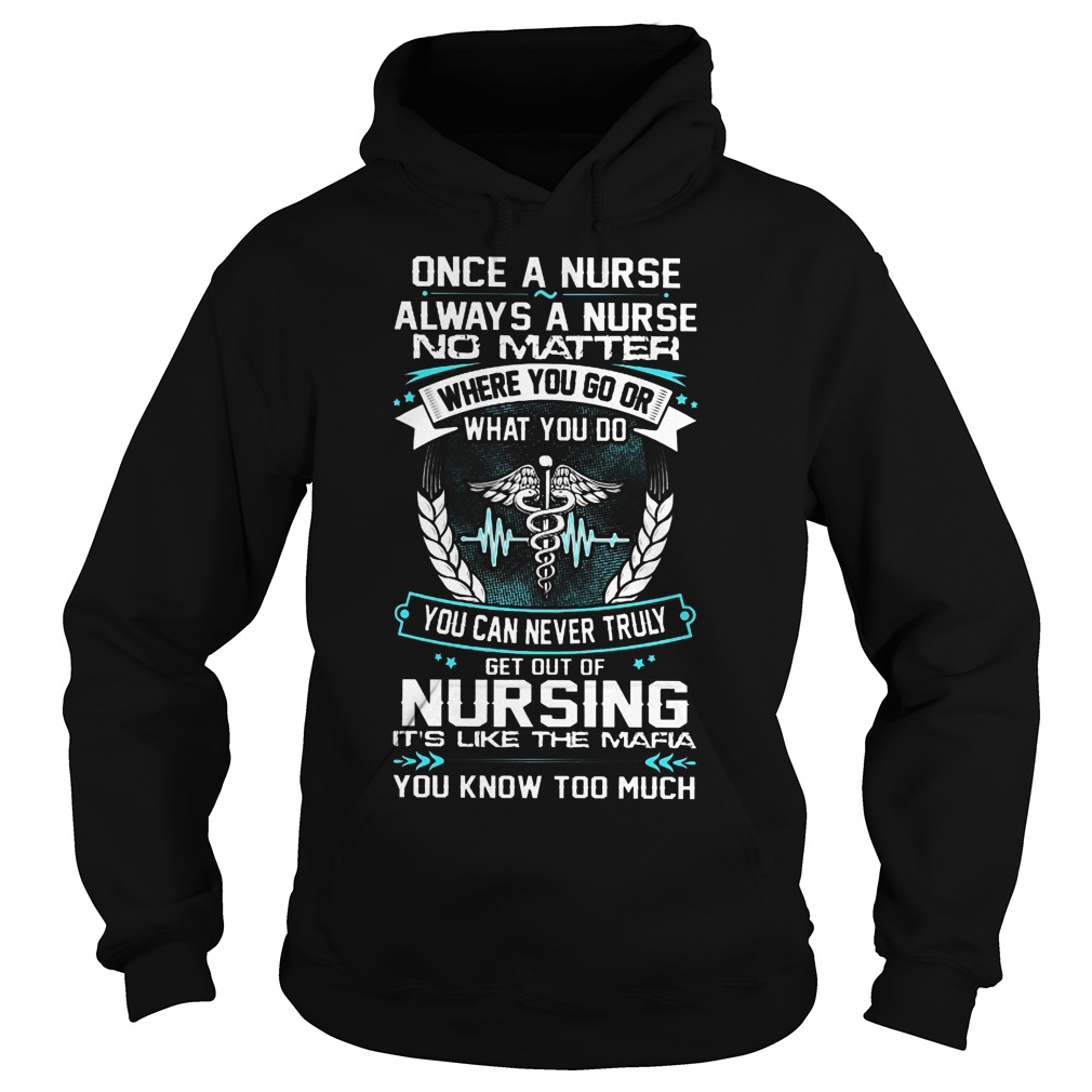 Once A Nurse Always A Nurse No Matter Where You Go Shirt 2 Once A Nurse Always A Nurse No Matter Where You Go Hoodie