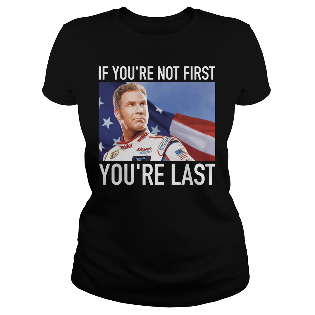 Ricky Bobby If You're Not First You're Last Shirt 7 Ricky Bobby If You're Not First You're Last Ladies