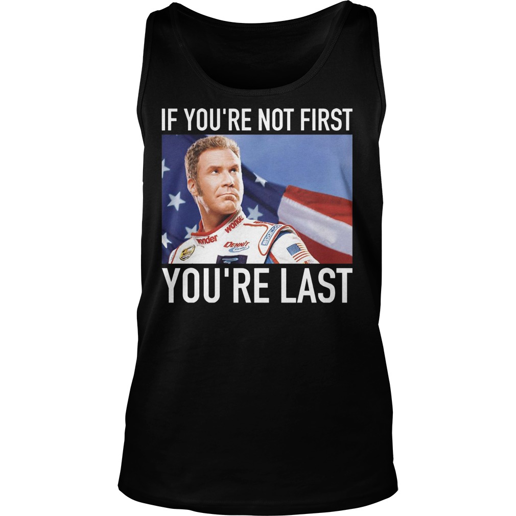 Ricky Bobby If You're Not First You're Last Shirt 6 Ricky Bobby If You're Not First You're Last Tanktop