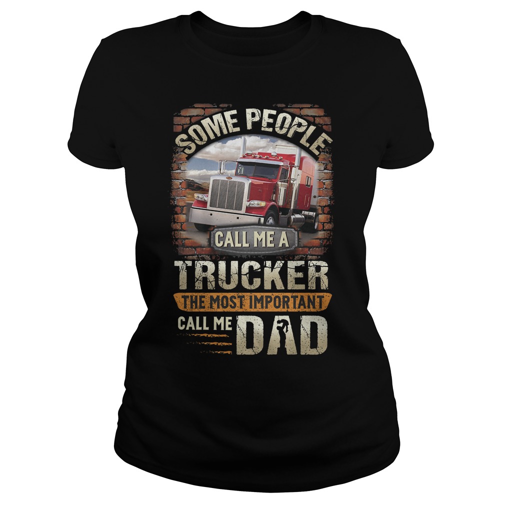 Some People Call Me A Trucker The Most Important Call Me Dad Shirt 5 Some People Call Me A Trucker The Most Important Call Me Dad Ladies