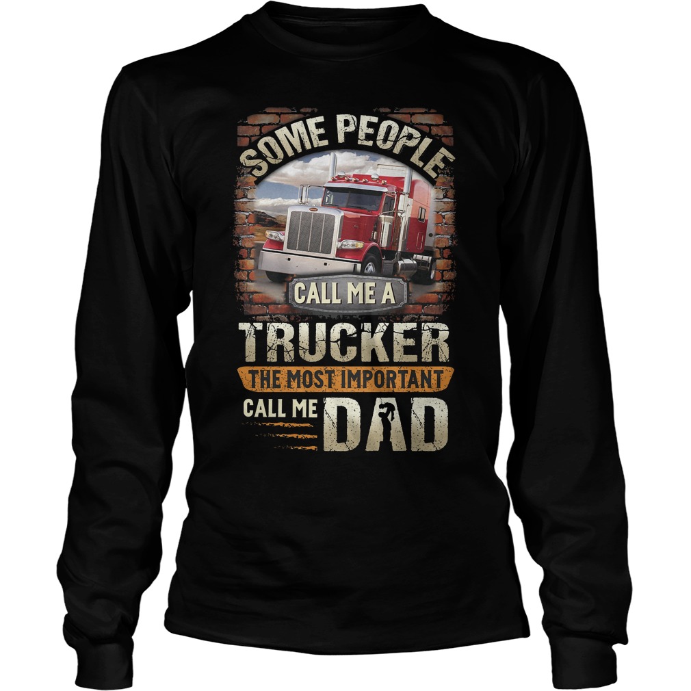 Some People Call Me A Trucker The Most Important Call Me Dad Shirt 4 Some People Call Me A Trucker The Most Important Call Me Dad Longsleeve