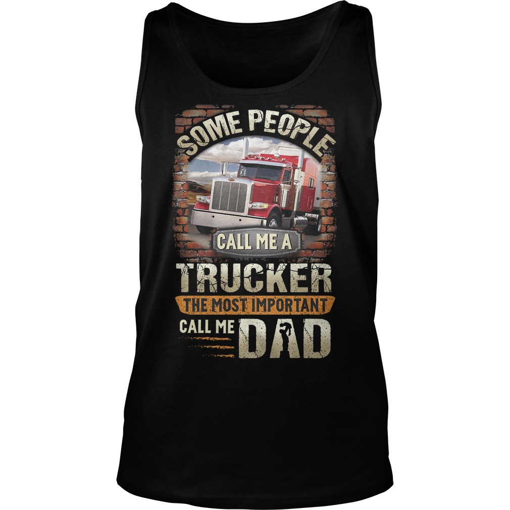 Some People Call Me A Trucker The Most Important Call Me Dad Shirt 7 Some People Call Me A Trucker The Most Important Call Me Dad Tanktop