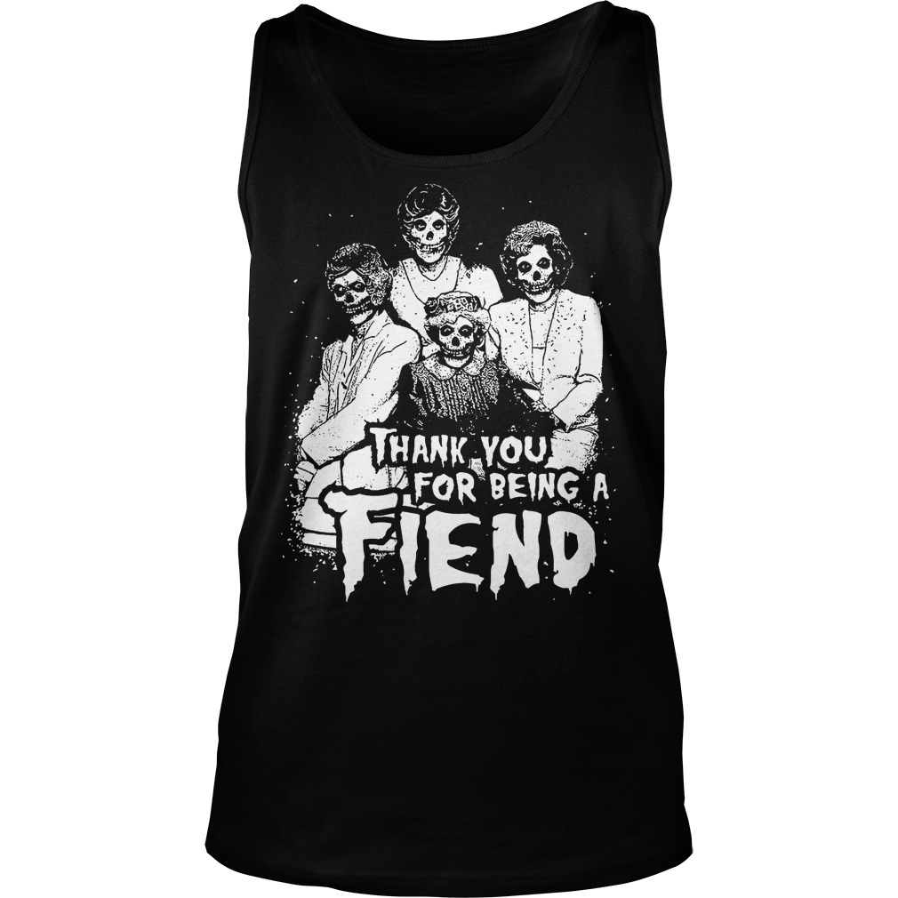 Thank You For Being A Fiend Shirt 6 Thank You For Being A Fiend Tanktop