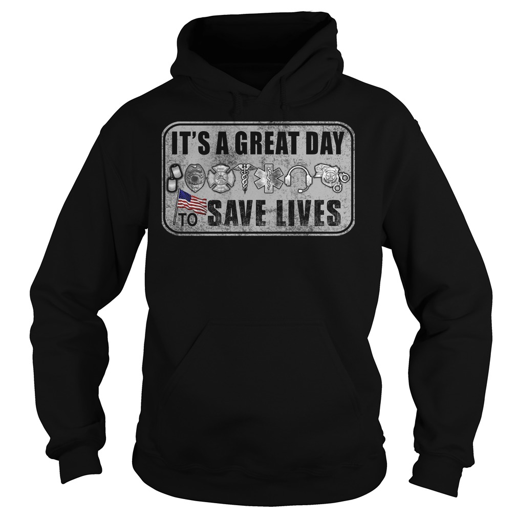 Its A Great Day To Save Lives T-Shirt 4 Hoodie