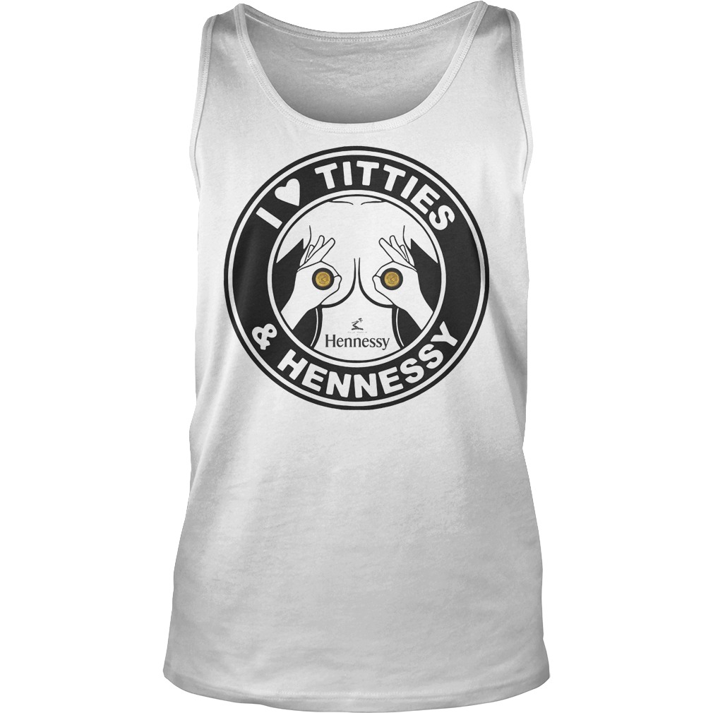 I Love Titties And Hennessy T-Shirt 6 I Love Titties And Hennessy Tanktop