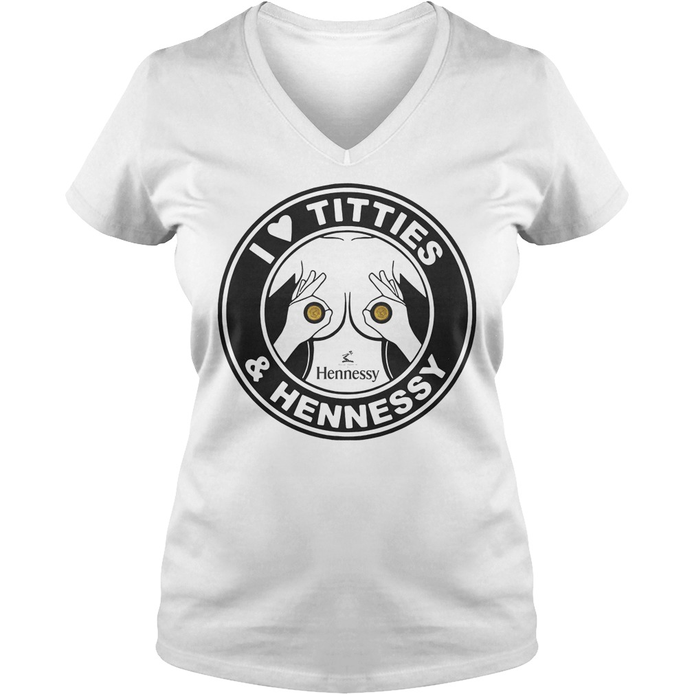 I Love Titties And Hennessy T-Shirt 5 I Love Titties And Hennessy V Neck