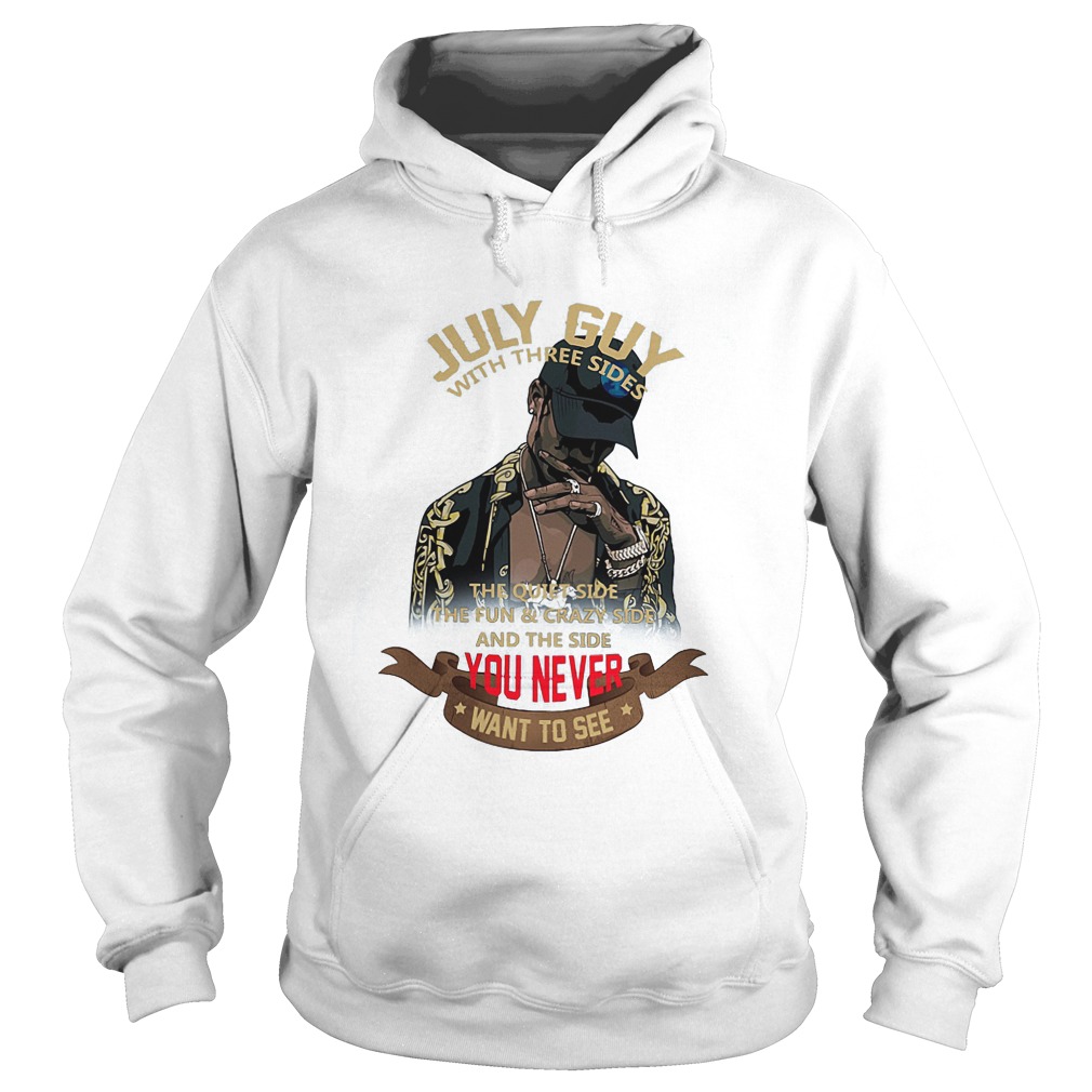 July Guy With Three Sides The Quiet Side The Fun And Crazy Side T-Shirt 2 July Guy With Three Sides The Quiet Side The Fun And Crazy Side Hoodie