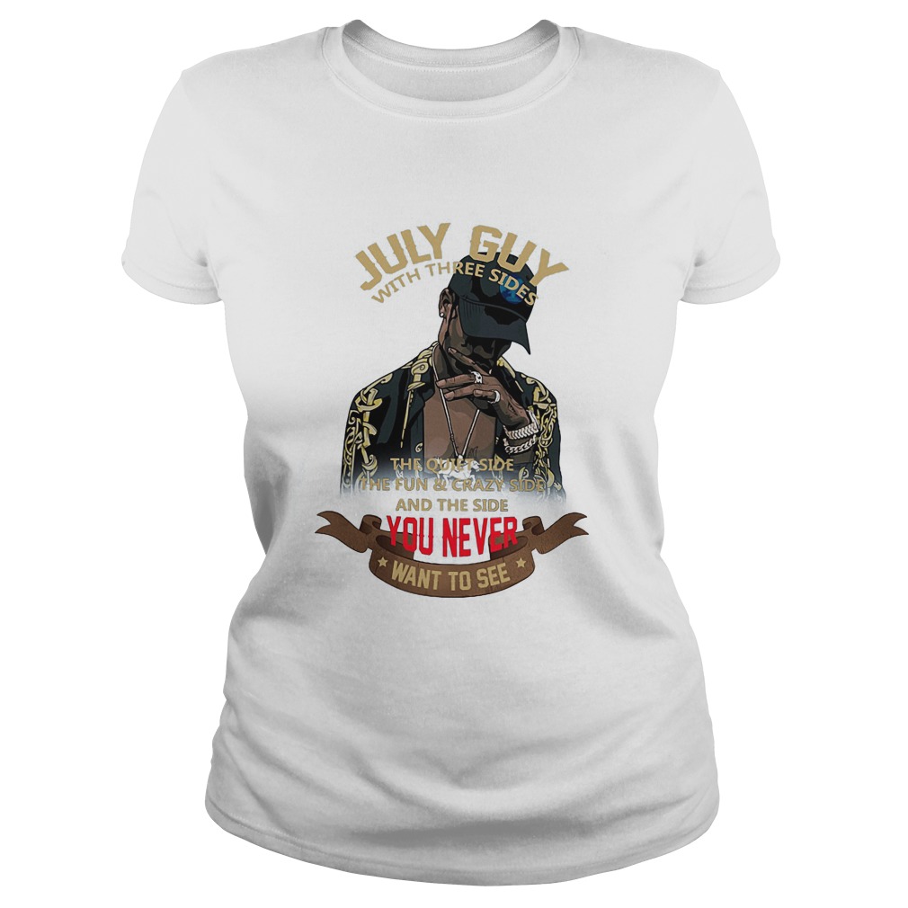 July Guy With Three Sides The Quiet Side The Fun And Crazy Side T-Shirt 7 July Guy With Three Sides The Quiet Side The Fun And Crazy Side Ladies