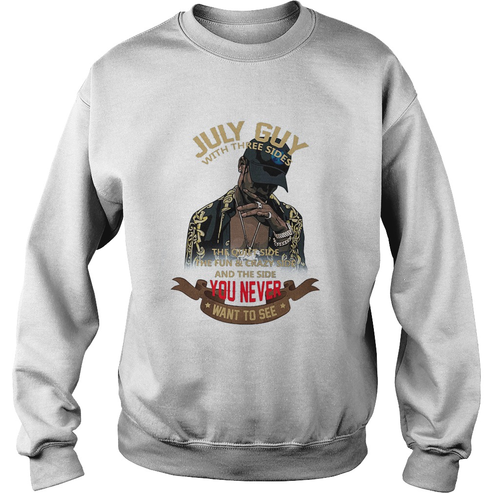 July Guy With Three Sides The Quiet Side The Fun And Crazy Side T-Shirt 3 July Guy With Three Sides The Quiet Side The Fun And Crazy Side Sweater