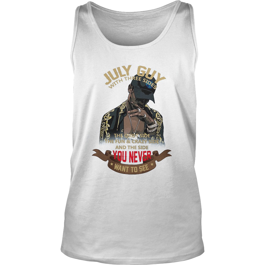July Guy With Three Sides The Quiet Side The Fun And Crazy Side T-Shirt 6 July Guy With Three Sides The Quiet Side The Fun And Crazy Side Tanktop