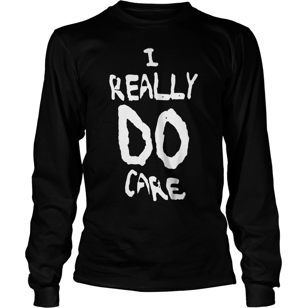I Really Do Care T Shirt OMG Shirts