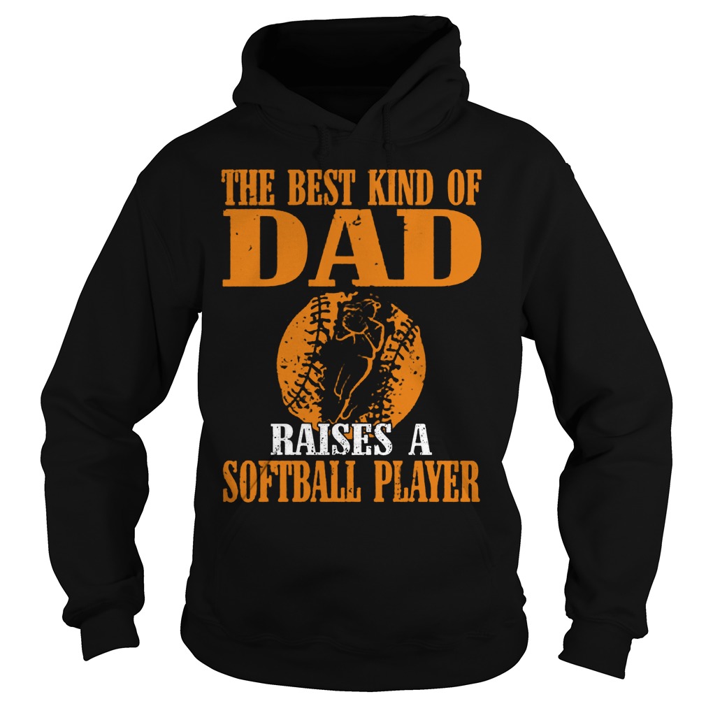 The Best Kind Of Dad Raises A Softball Player T-Shirt 2 The Best Kind Of Dad Raises A Softball Player Hoodie