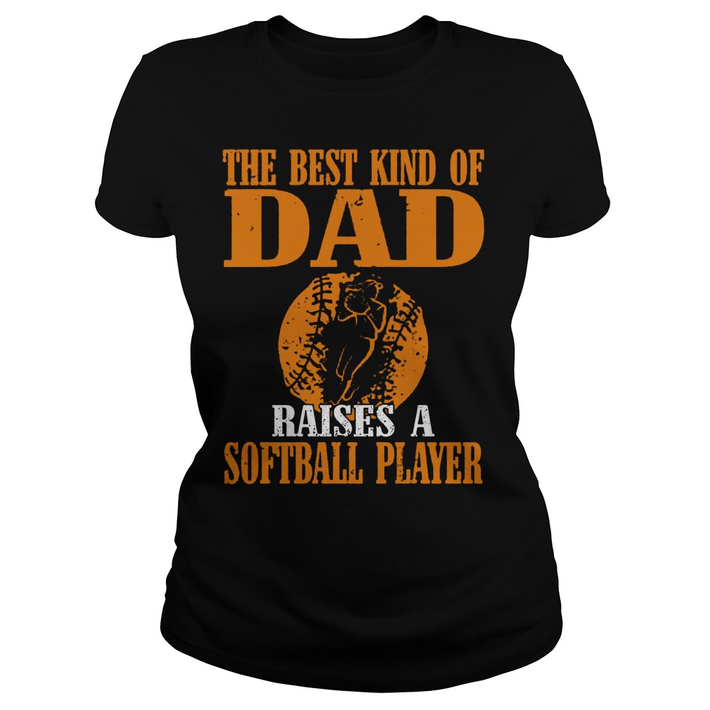 The Best Kind Of Dad Raises A Softball Player T-Shirt 7 The Best Kind Of Dad Raises A Softball Player Ladies