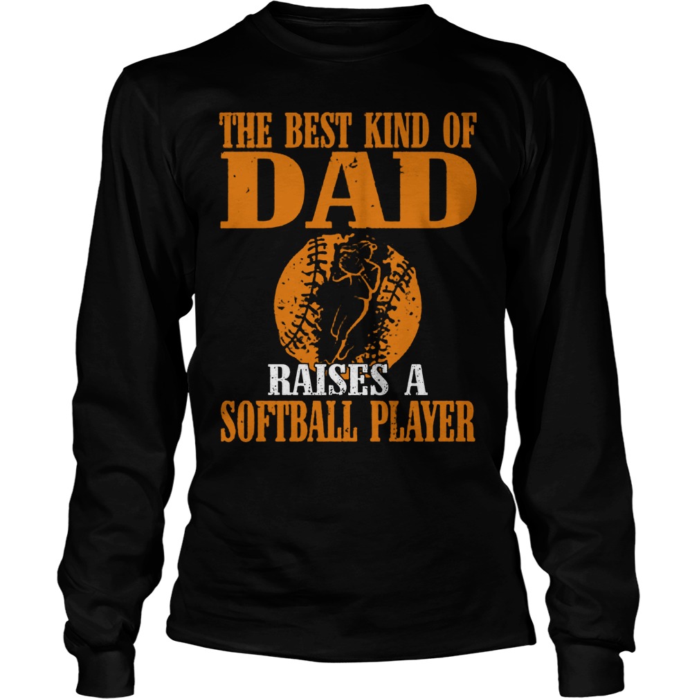 The Best Kind Of Dad Raises A Softball Player T-Shirt 4 The Best Kind Of Dad Raises A Softball Player Longsleeve
