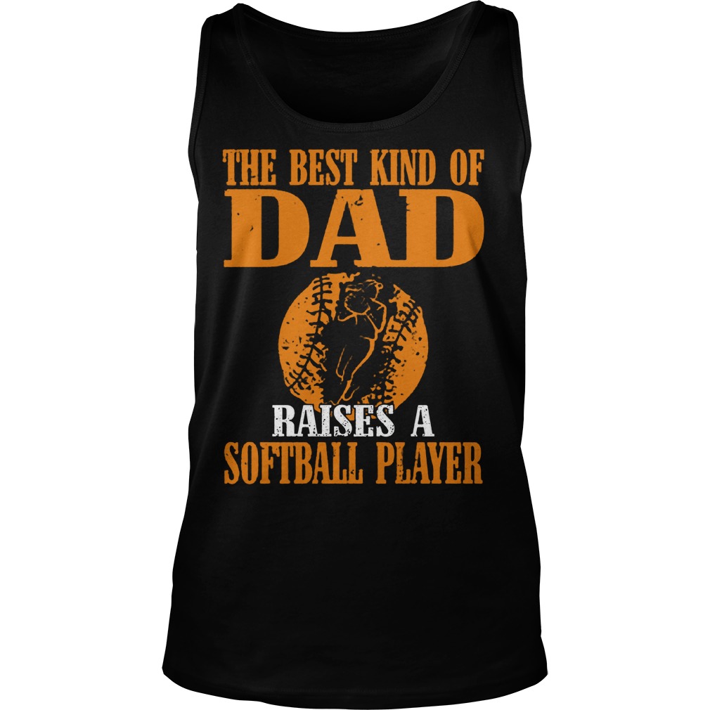 The Best Kind Of Dad Raises A Softball Player T-Shirt 6 The Best Kind Of Dad Raises A Softball Player Tanktop