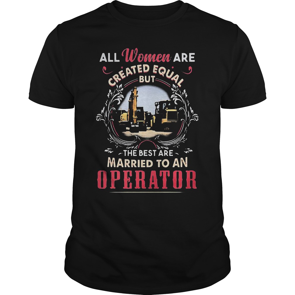 All Women Are Created Equal But The Best Are Married To An Operator T-Shirt 8 All Women Are Created Equal But The Best Are Married To An Operator T-Shirt Guys Tee