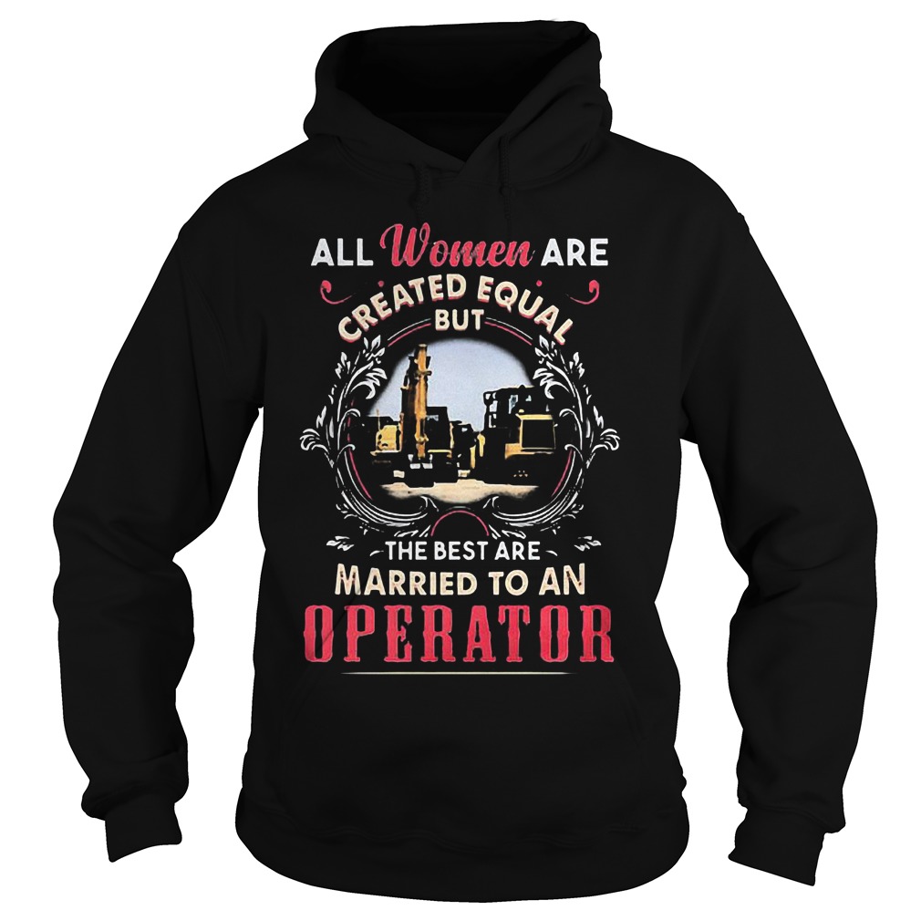 All Women Are Created Equal But The Best Are Married To An Operator T-Shirt 2 All Women Are Created Equal But The Best Are Married To An Operator T-Shirt Hoodie