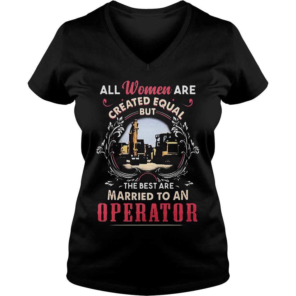 All Women Are Created Equal But The Best Are Married To An Operator T-Shirt 10 All Women Are Created Equal But The Best Are Married To An Operator T-Shirt Ladies V-Neck