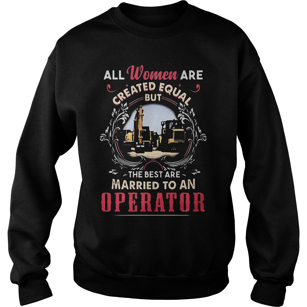 All Women Are Created Equal But The Best Are Married To An Operator T-Shirt 4 All Women Are Created Equal But The Best Are Married To An Operator T-Shirt Sweat Shirt