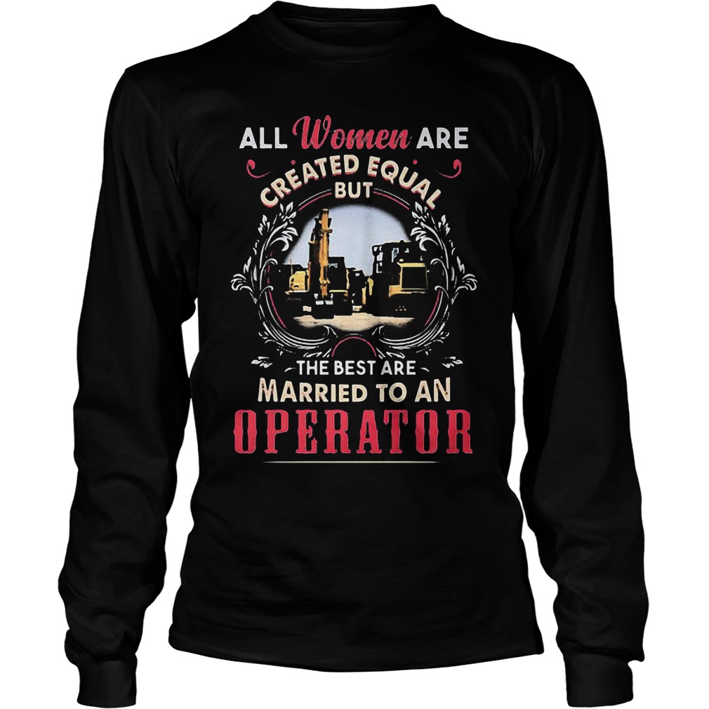 All Women Are Created Equal But The Best Are Married To An Operator T-Shirt 3 All Women Are Created Equal But The Best Are Married To An Operator T-Shirt Unisex Longsleeve Tee