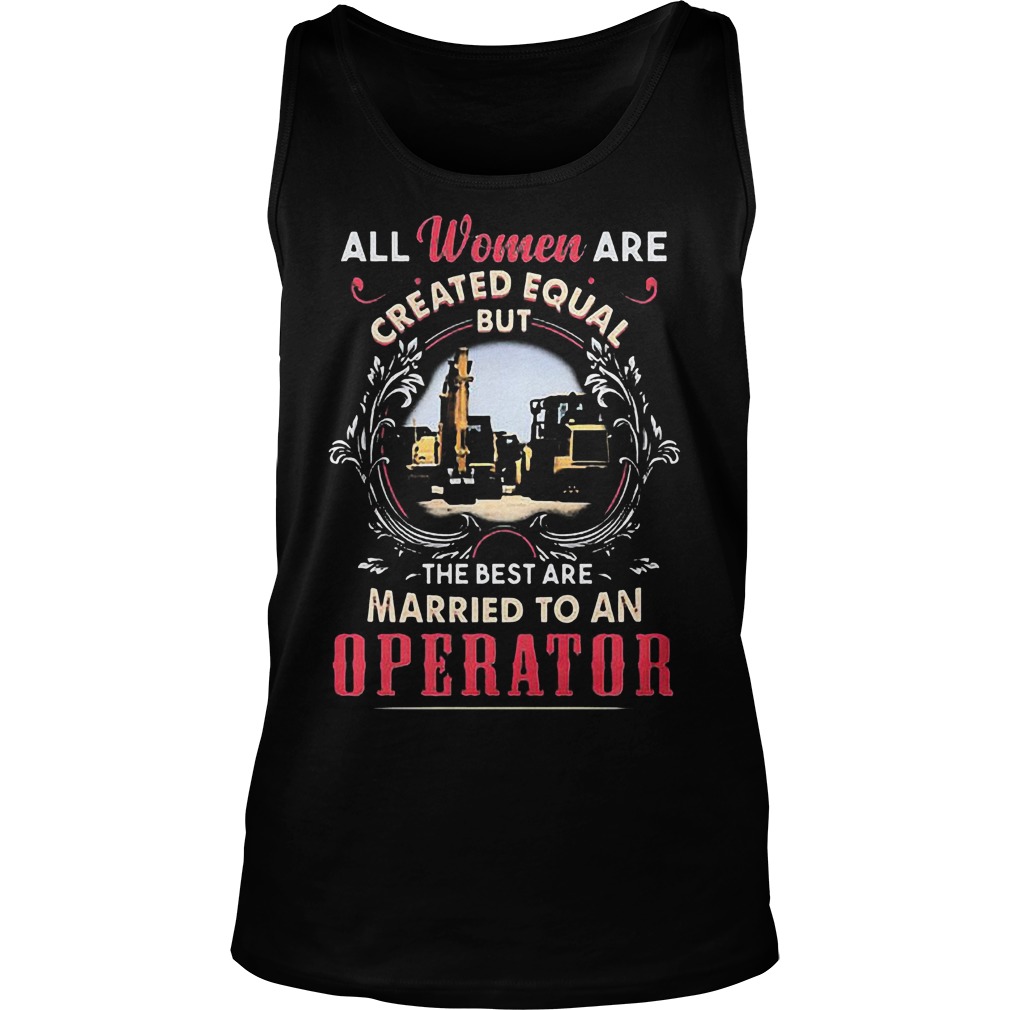 All Women Are Created Equal But The Best Are Married To An Operator T-Shirt 5 All Women Are Created Equal But The Best Are Married To An Operator T-Shirt Unisex Tank Top
