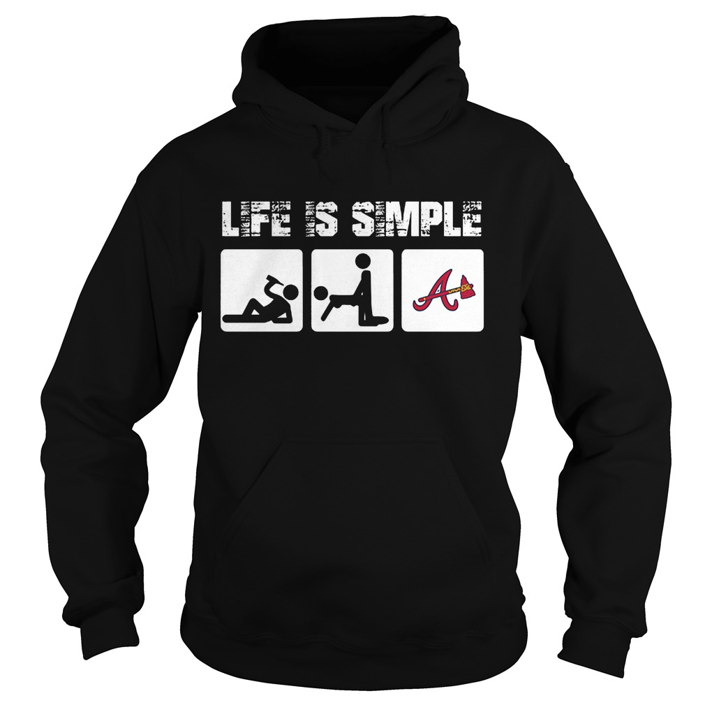 Atlanta Braves: Life Is Simple T-Shirt 2 Atlanta Braves: Life Is Simple T-Shirt Hoodie