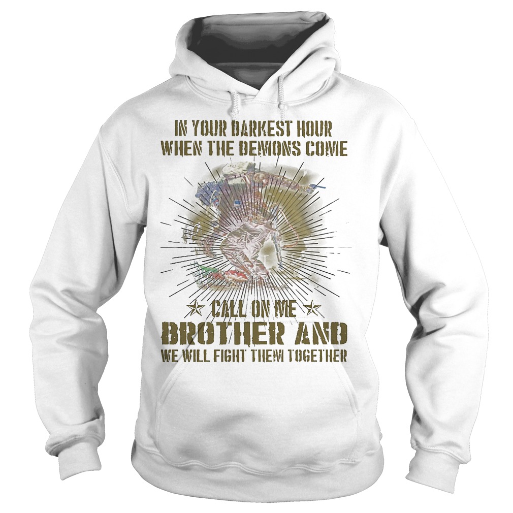 In Your Darkest Hour When The Demons Come Call On Me Brother T-Shirt 2 Hoodie