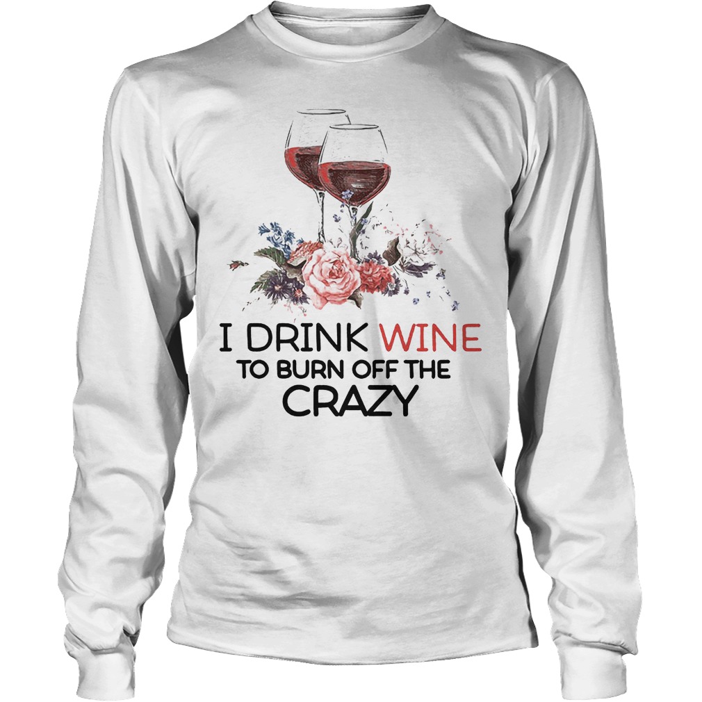 I Drink Wine To Burn Off The Crazy T-Shirt 3 Longsleeve
