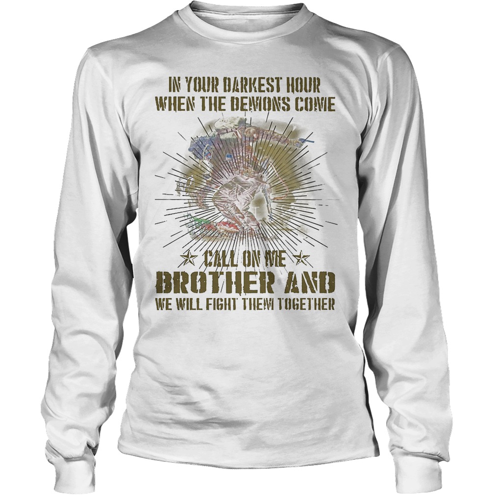In Your Darkest Hour When The Demons Come Call On Me Brother T-Shirt 3 Longsleeve
