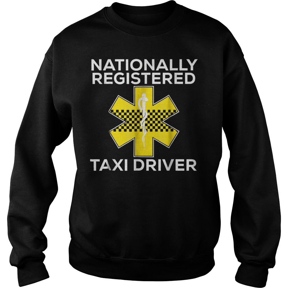 Nationally Registered Taxi Driver T-Shirt 4 Nationally Registered Taxi Driver T-Shirt Sweat Shirt